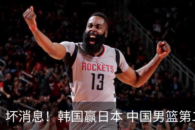 坏消息！韩国赢日本 中国男篮第二阶段形势不乐观