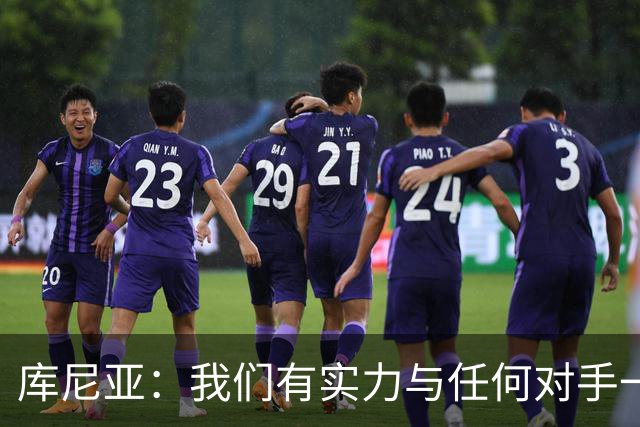 库尼亚：我们有实力与任何对手一较高下 内马尔是这代人的偶像